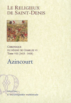 Chronique du règne de Charles VI : 1380-1422. Vol. 8. Azincourt : 1415-1418 - Michel Pintoin