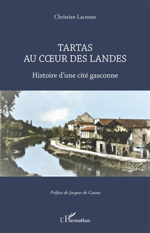 Tartas au coeur des Landes : histoire d'une cité gasconne - Christian Lacrouts