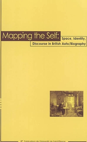 Mapping the self : space, identity, discourse in British auto-biography - Equipe de recherche sur les systèmes d'écriture du monde anglophone (Saint-Etienne)