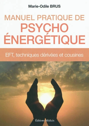 Manuel pratique de psycho-énergétique : EFT, techniques dérivées et cousines - Marie-Odile Brus