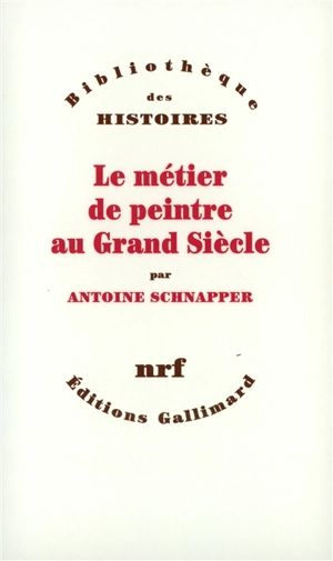 Le métier de peintre au Grand Siècle - Antoine Schnapper