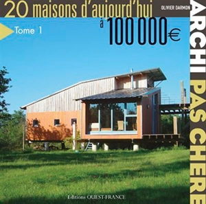 Archi pas chère : 20 maisons d'aujourd'hui à 100.000 euros - Olivier Darmon