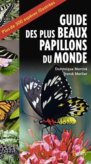 Guide des plus beaux papillons du monde : plus de 300 espèces illustrées - Dominique Martiré