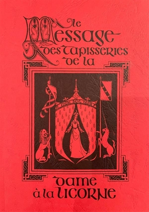 Le message des tapisseries de La dame à la licorne. The symbolism behind the tapestries of The lady and the unicorn - Emmanuel-Yves Monin