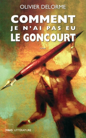 Comment je n'ai pas eu le Goncourt - Olivier Delorme