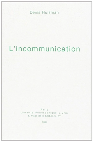 L'Incommunication : essai sur quelques effets pléthoriques abusifs ou pervers de la communication actuelle - Denis Huisman