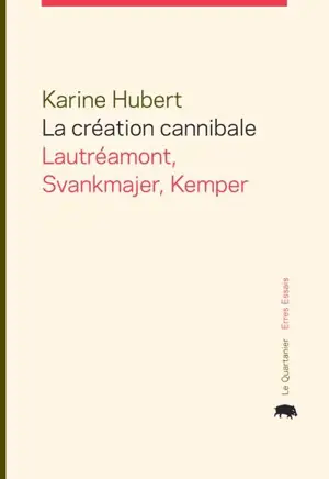 La création cannibale : Svankmajer, Lautréamont, Kemper - Hubert, Karine