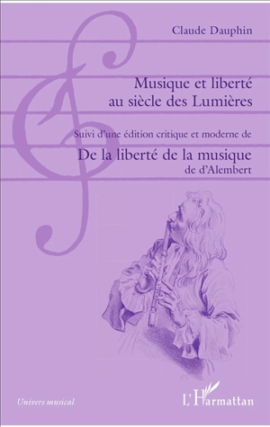 Musique et liberté au siècle des Lumières. De la liberté de la musique : une édition moderne et critique - Claude Dauphin