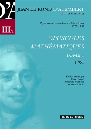 Oeuvres complètes de Jean Le Rond d'Alembert. Vol. 3-1. Opuscules et mémoires mathématiques, 1757-1783 : opuscules mathématiques tome 1 (1761) - D' Alembert