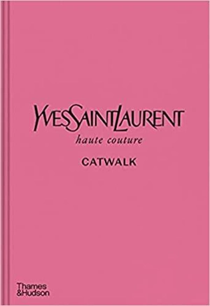 Yves Saint Laurent Catwalk : The Complete Haute Couture Collections 1962-2002 - Andrew Bolton