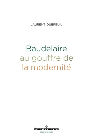 Baudelaire au gouffre de la modernité - Laurent Dubreuil