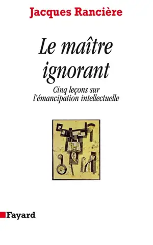 Le maître ignorant : cinq leçons sur l'émancipation intellectuelle - Jacques Rancière