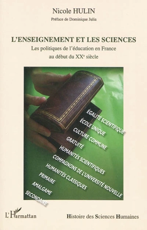 L'enseignement et les sciences : les politiques de l'éducation en France au début du XXe siècle - Nicole Hulin