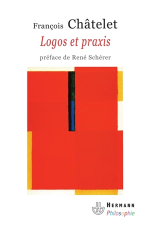 Logos et praxis : recherches sur la signification théorique du marxisme - François Châtelet