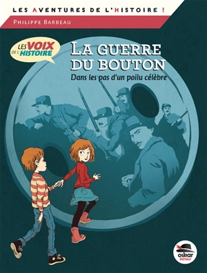 Les voix de l'histoire. La guerre du bouton : dans les pas d'un poilu célèbre - Philippe Barbeau