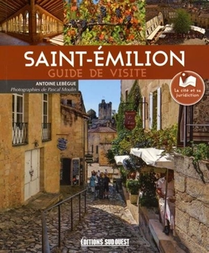 Saint-Emilion : guide de visite - Antoine Lebègue