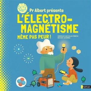 Pr Albert présente. L'électro-magnétisme : même pas peur ! - Sheddad Kaid-Salah Ferron