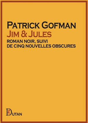 Jim & Jules : roman noir, suivi de cinq nouvelles obscures - Patrick Gofman