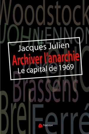 Archiver l'anarchie : capital de 1969 : essai - Jacques Julien