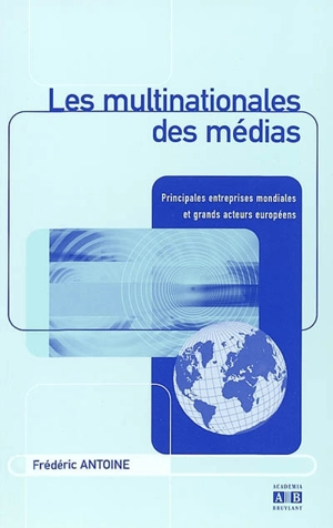 Les multinationales des médias : principales entreprises mondiales et grands acteurs européens - Frédéric Antoine