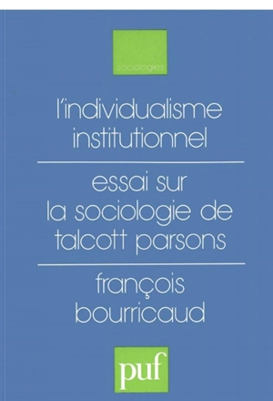 L'Individualisme institutionnel : essai sur la sociologie de Talcott Parsons - François Bourricaud