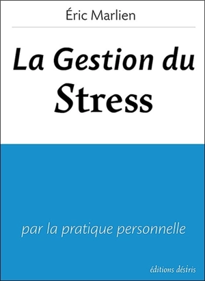 La gestion du stress : par la pratique personnelle - Eric Marlien