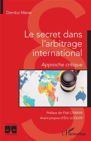 Le secret dans l'arbitrage international : approche critique - Demba Mbow