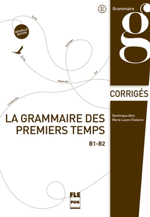 La grammaire des premiers temps B1-B2 : corrigés et transcriptions - Dominique Abry