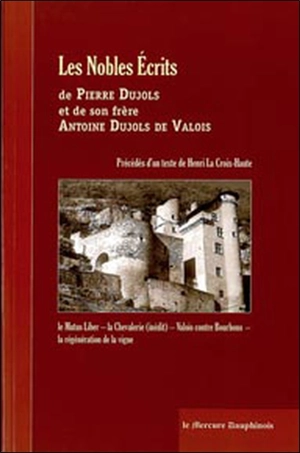 Les nobles écrits de Pierre Dujols et de son frère Antoine Dujols de Valois - Pierre Dujols