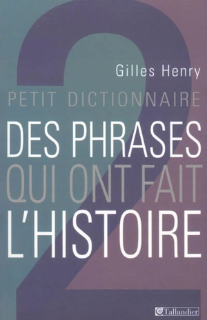 Petit dictionnaire des phrases qui ont fait l'histoire - Gilles Henry