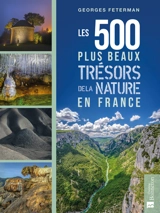 Les 500 plus beaux trésors de la nature en France - Georges Feterman