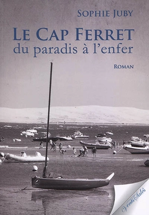 Le cap Ferret : du paradis à l'enfer - Sophie Juby