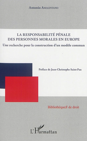 La responsabilité pénale des personnes morales en Europe : une recherche pour la construction d'un modèle commun - Antonio Amalfitano