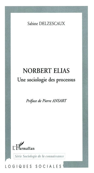 Norbert Elias : une sociologie des processus - Sabine Delzescaux