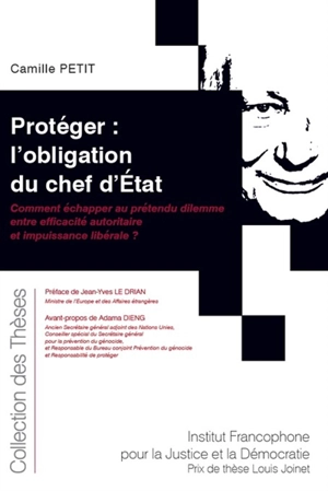 Protéger : l'obligation du chef d'Etat : comment échapper au prétendu dilemme entre efficacité autoritaire et impuissance libérale ? - Camille Petit