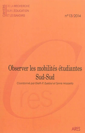 Cahiers de la recherche sur l'éducation et les savoirs, n° 13. Observer les mobilités étudiantes Sud-Sud