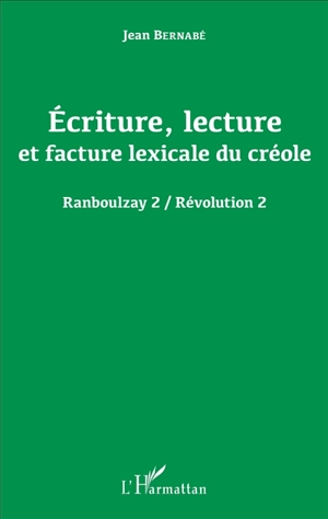 Ranboulzay. Vol. 2. Ecriture, lecture et facture lexicale du créole. Révolution. Vol. 2. Ecriture, lecture et facture lexicale du créole - Jean Bernabé