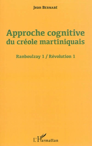 Ranboulzay. Vol. 1. Approche cognitive du créole martiniquais. Révolution. Vol. 1. Approche cognitive du créole martiniquais - Jean Bernabé