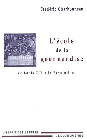 L'école de la gourmandise : de Louis XIV à la Révolution - Frédéric Charbonneau