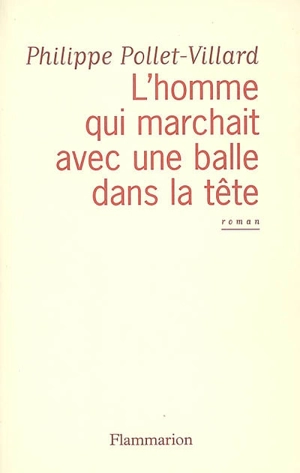 L'homme qui marchait avec une balle dans la tête - Philippe Pollet-Villard