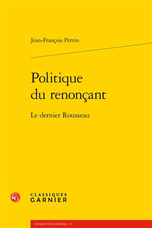 Politique du renonçant : le dernier Rousseau - Jean-François Perrin