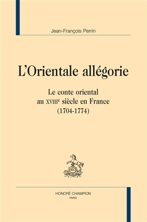 L'orientale allégorie : le conte oriental au XVIIIe siècle en France (1704-1774) - Jean-François Perrin