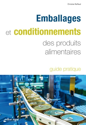 Emballages et conditionnements des produits alimentaires : guide pratique - Christine Raiffaud