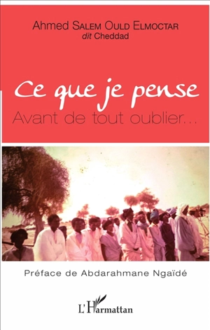 Ce que je pense : avant de tout oublier... - Ahmed Salem Ould Elmoctar