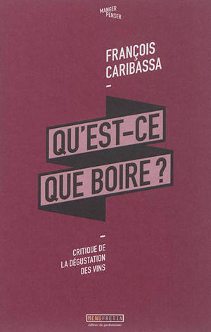 Qu'est-ce que boire ? : critique de la dégustation des vins - François Caribassa