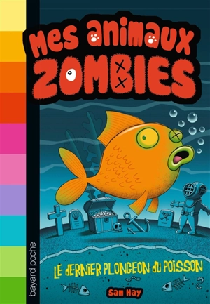 Mes animaux zombies. Vol. 4. Le dernier plongeon du poisson - Sam Hay