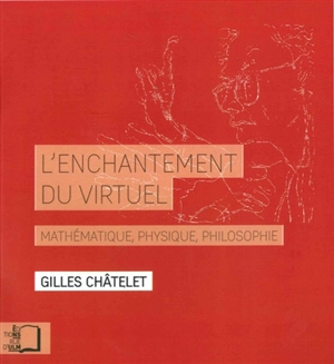 L'enchantement du virtuel : mathématique, physique, philosophie - Gilles Châtelet