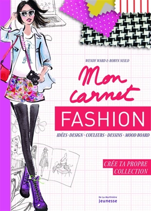 Mon carnet fashion : idées, design, couleurs, dessins, mood board : crée ta propre collection - Wendy Ward