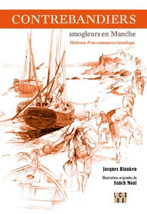 Contrebandiers ! : smogleurs en Manche : histoire d'un commerce interlope - Jacques Blanken