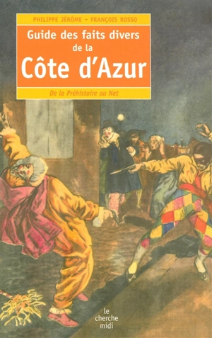 Guide des faits divers de la Côte d'Azur : de la préhistoire au Net - Philippe Jérôme